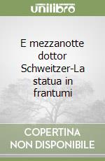 E mezzanotte dottor Schweitzer-La statua in frantumi libro