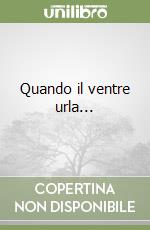 Quando il ventre urla...