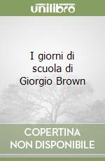 I giorni di scuola di Giorgio Brown libro