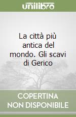 La città più antica del mondo. Gli scavi di Gerico