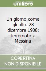 Un giorno come gli altri. 28 dicembre 1908: terremoto a Messina libro