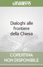 Dialoghi alle frontiere della Chiesa