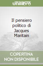 Il pensiero politico di Jacques Maritain libro