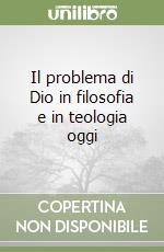 Il problema di Dio in filosofia e in teologia oggi libro