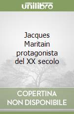 Jacques Maritain protagonista del XX secolo