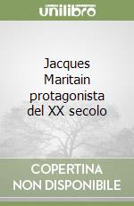 Jacques Maritain protagonista del XX secolo libro