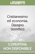 Cristianesimo ed economia. Disegno teoretico libro