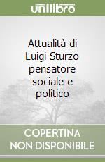 Attualità di Luigi Sturzo pensatore sociale e politico libro