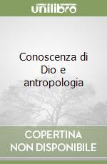 Conoscenza di Dio e antropologia libro