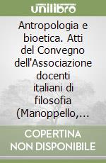 Antropologia e bioetica. Atti del Convegno dell'Associazione docenti italiani di filosofia (Manoppello, 6-8 settembre 1996) libro