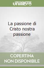 La passione di Cristo nostra passione