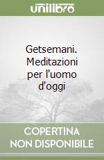 Getsemani. Meditazioni per l'uomo d'oggi libro