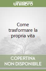 Come trasformare la propria vita libro