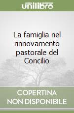 La famiglia nel rinnovamento pastorale del Concilio libro