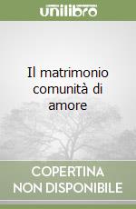 Il matrimonio comunità di amore