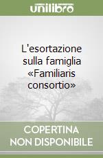 L'esortazione sulla famiglia «Familiaris consortio» libro