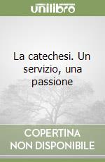 La catechesi. Un servizio, una passione libro