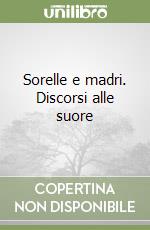 Sorelle e madri. Discorsi alle suore libro