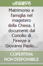 Matrimonio e famiglia nel magistero della Chiesa. I documenti dal Concilio di Firenze a Giovanni Paolo II libro