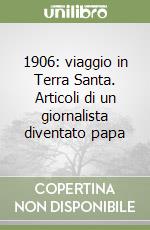 1906: viaggio in Terra Santa. Articoli di un giornalista diventato papa libro