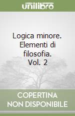 Logica minore. Elementi di filosofia. Vol. 2 libro