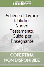 Schede di lavoro bibliche. Nuovo Testamento. Guida per l'insegnante