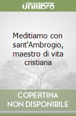 Meditiamo con sant'Ambrogio, maestro di vita cristiana libro