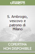 S. Ambrogio, vescovo e patrono di Milano libro