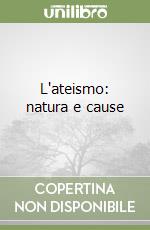 L'ateismo: natura e cause libro