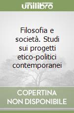 Filosofia e società. Studi sui progetti etico-politici contemporanei libro