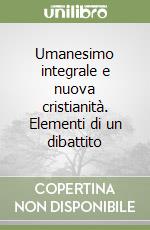 Umanesimo integrale e nuova cristianità. Elementi di un dibattito libro