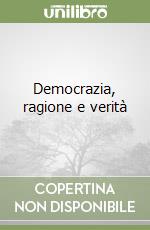 Democrazia, ragione e verità libro