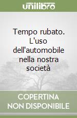 Tempo rubato. L'uso dell'automobile nella nostra società libro