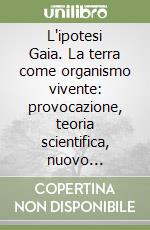 L'ipotesi Gaia. La terra come organismo vivente: provocazione, teoria scientifica, nuovo paradigma? libro