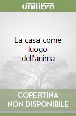 La casa come luogo dell'anima libro