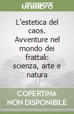 L'estetica del caos. Avventure nel mondo dei frattali: scienza, arte e natura libro