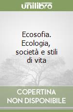 Ecosofia. Ecologia, società e stili di vita libro