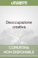 Disoccupazione creativa libro