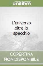 L'universo oltre lo specchio libro