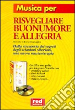 Musica per risvegliare buonumore e allegria. Dalla riscoperta dei segreti degli sciamani siberiani una nuova musicoterapia. Con CD Audio libro