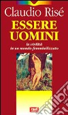 Essere uomini. La virilità in un mondo femminilizzato libro