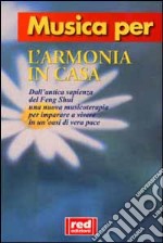 Musica per l'armonia in casa. Dall'antica sapienza del feng shui una nuova musicoterapia per imparare a vivere in un'oasi di vera pace. Con CD libro