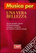 Musica per una vera bellezza. Musiche di Joseph Nagler. Da un grande esperto di musicoterapia armonie e tecniche per amarsi e piacere di più. Con CD libro