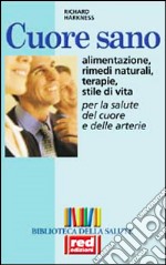 Cuore sano. Alimentazione, rimedi naturali, terapie, stile di vita per la salute del cuore e delle arterie libro