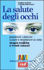 La salute degli occhi. Prevenire i disturbi. Curare e migliorare la vista. Terapie mediche e rimedi naturali libro