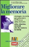 Migliorare la memoria. Erbe, vitamine, minerali, cibi che nutrono la mente. Strategie e tecniche per potenziare l'efficienza della memoria libro