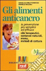 Gli alimenti anticancro. La prevenzione più semplice ed efficace. Cibi terapeutici, sostanze naturali, menu libro