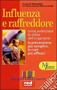 Influenza e raffreddore. Come potenziare le difese dell'organismo. la prevenzione più semplice, le cure più efficaci libro