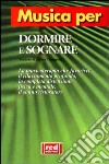 Musica per dormire e sognare. La musicoterapia che favorisce il rilassamento profondo, la completa distensione fisica e mentale, il sonno ristoratore. Con CD Audio libro