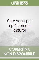 Cure yoga per i più comuni disturbi libro